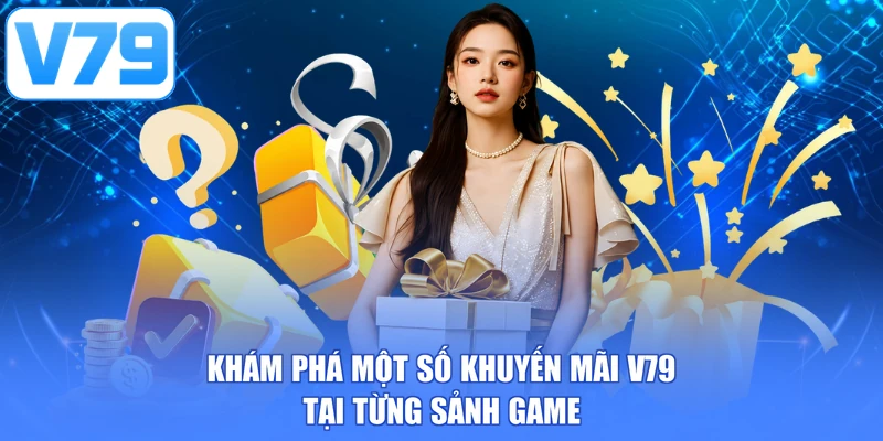 Khám phá một số khuyến mãi V79 tại từng sảnh game