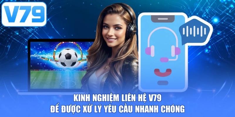 Kinh nghiệm liên hệ V79 để được xử lý yêu cầu nhanh chóng