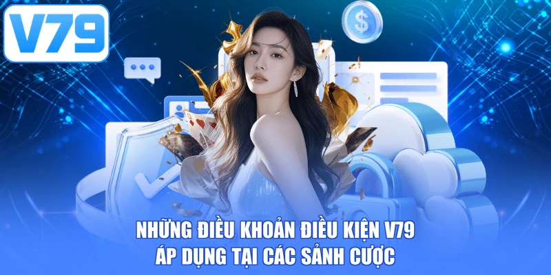 Những điều khoản điều kiện V79 áp dụng tại các sảnh cược